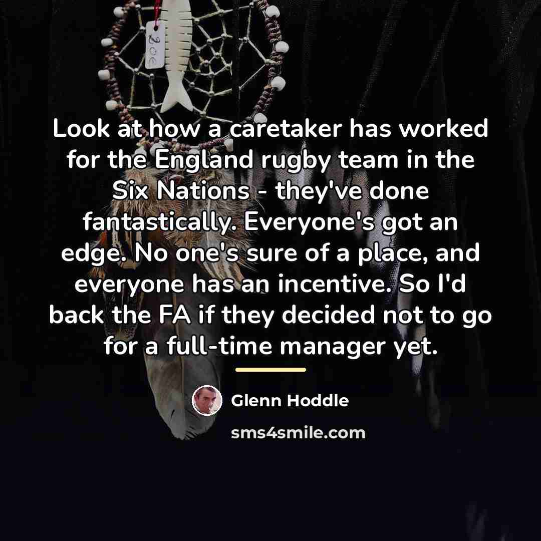 “Look at how a caretaker has worked for the England…” quote by Glenn Hoddle