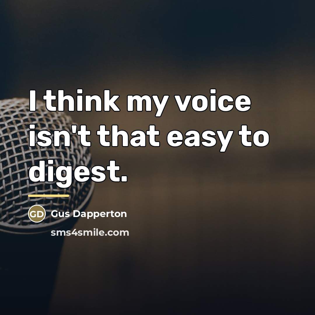 “I think my voice isn't that easy to digest.…” quote by Gus Dapperton