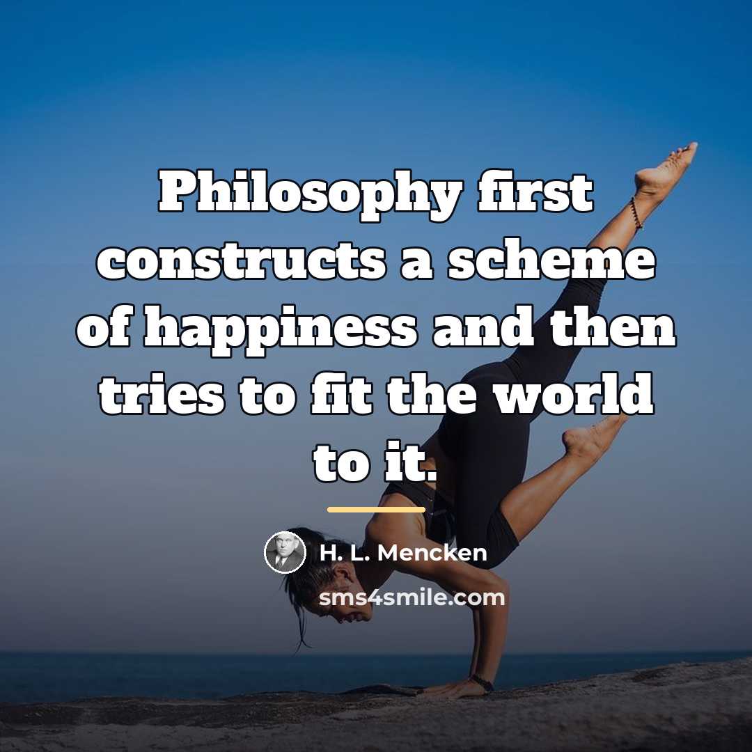 “Philosophy first constructs a scheme of happiness and then tries…” quote by H. L. Mencken