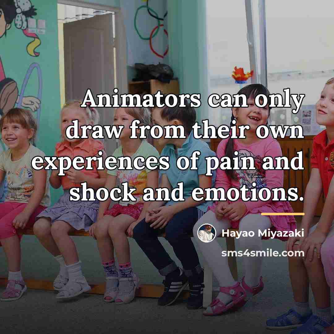 “Animators can only draw from their own experiences of pain…” quote by Hayao Miyazaki