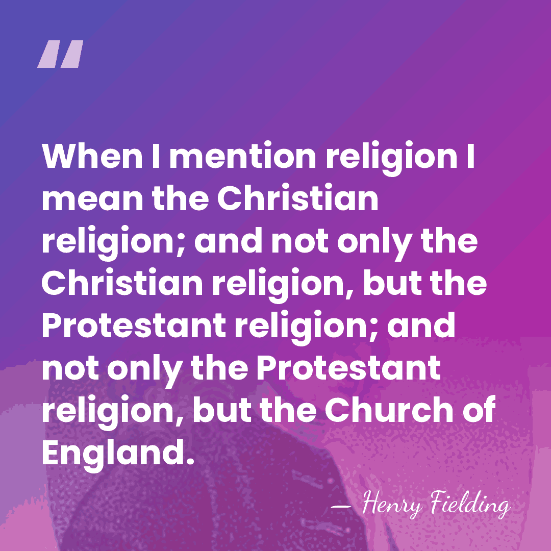 When I mention religion I mean the Christian religion; and not only&hellip; - Henry Fielding
