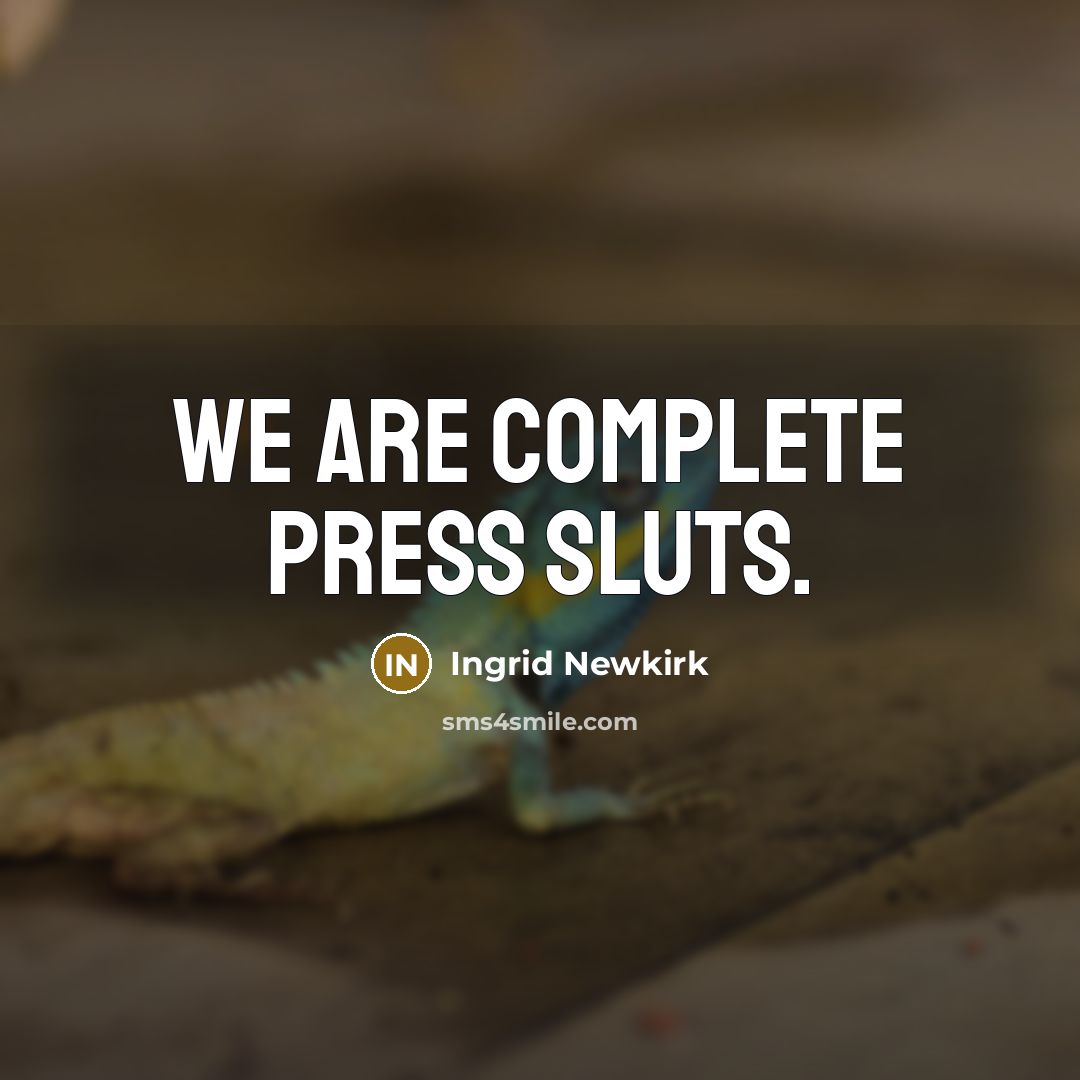 “We are complete press sluts.…” quote by Ingrid Newkirk