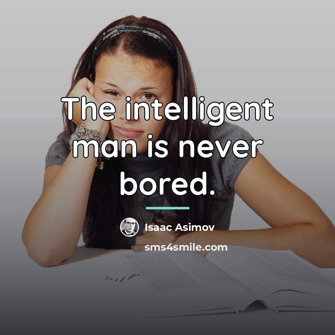 “The intelligent man is never bored.…” quote by Isaac Asimov