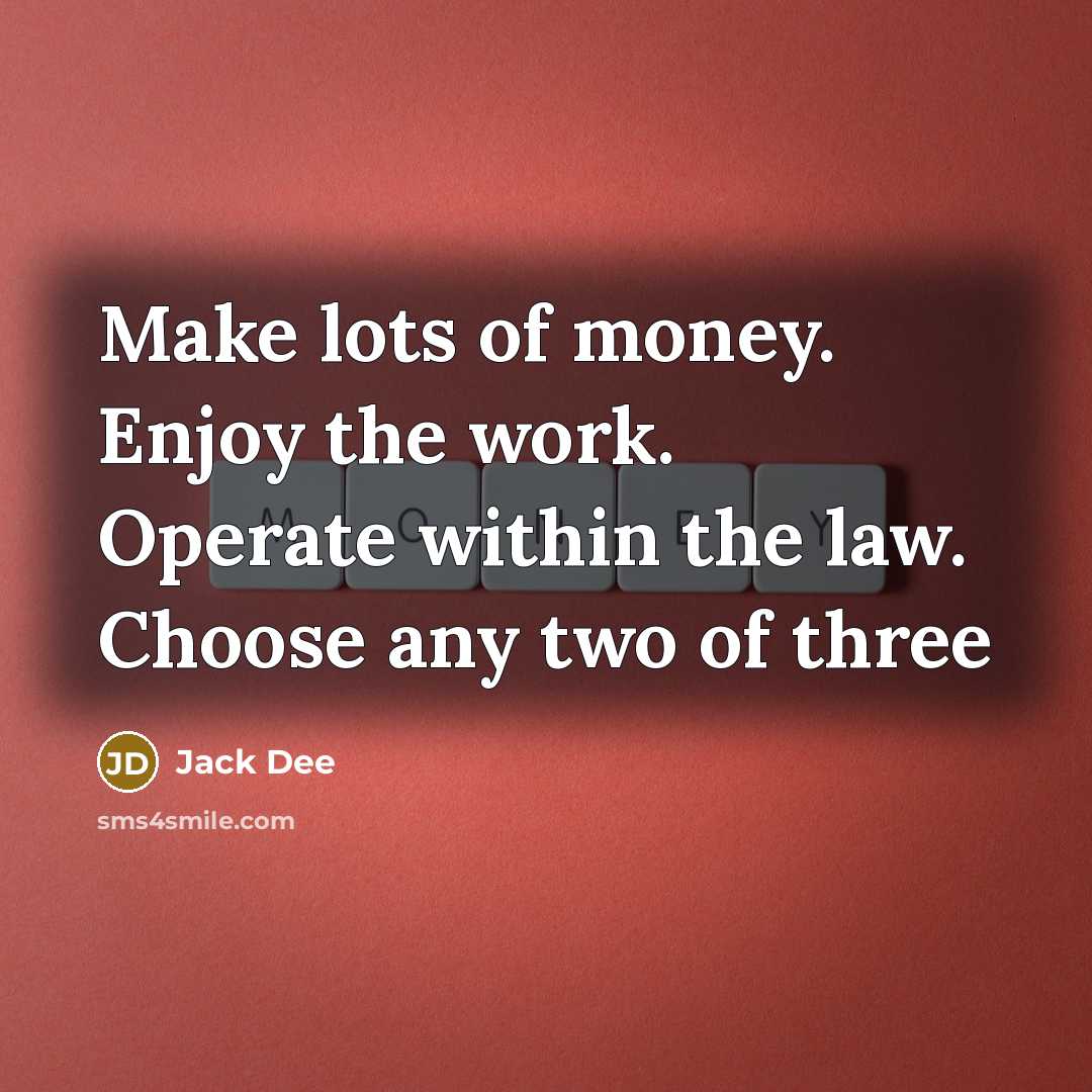 “Make lots of money. Enjoy the work. Operate within the…” quote by Jack Dee