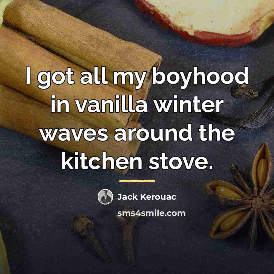 “I got all my boyhood in vanilla winter waves around…” quote by Jack Kerouac