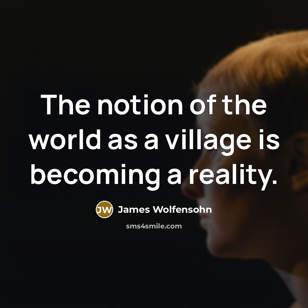 “The notion of the world as a village is becoming…” quote by James Wolfensohn