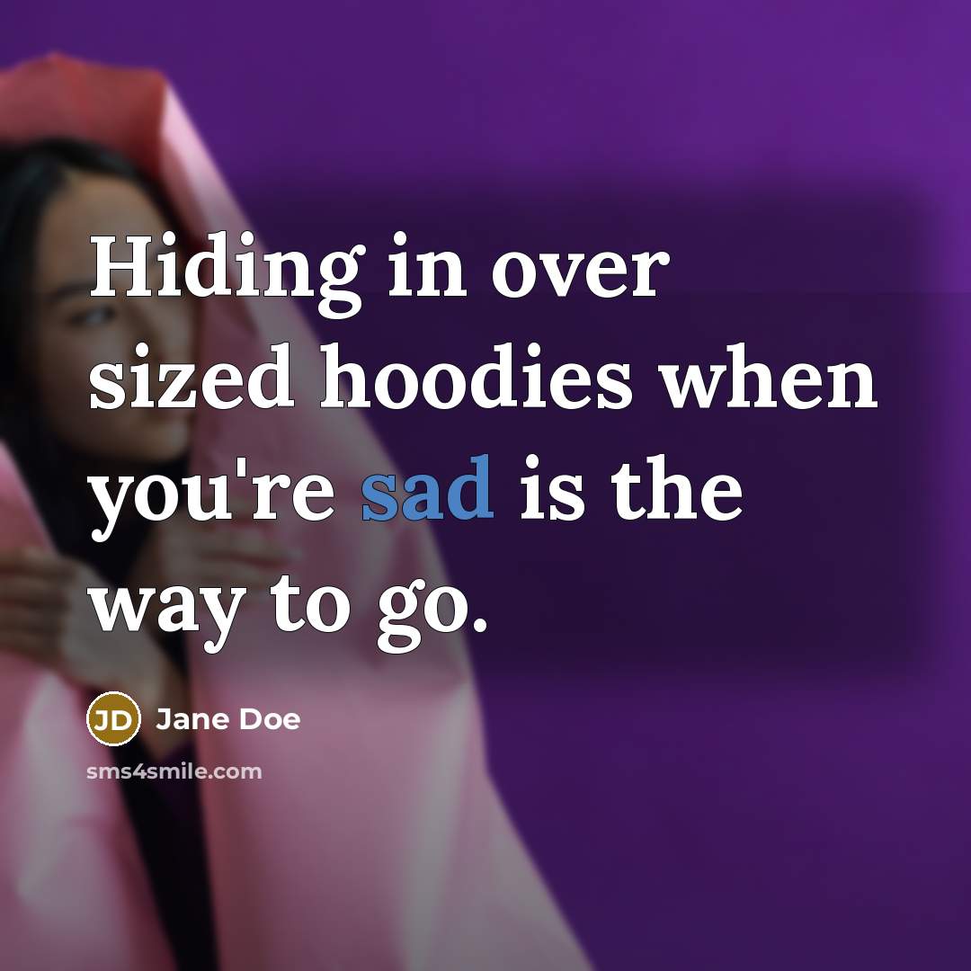 “Hiding in over sized hoodies when you're sad is the…” quote by Jane Doe