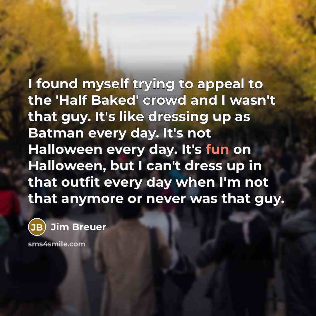 “I found myself trying to appeal to the 'Half Baked'…” quote by Jim Breuer