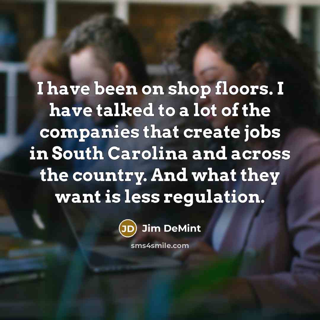 “I have been on shop floors. I have talked to…” quote by Jim DeMint