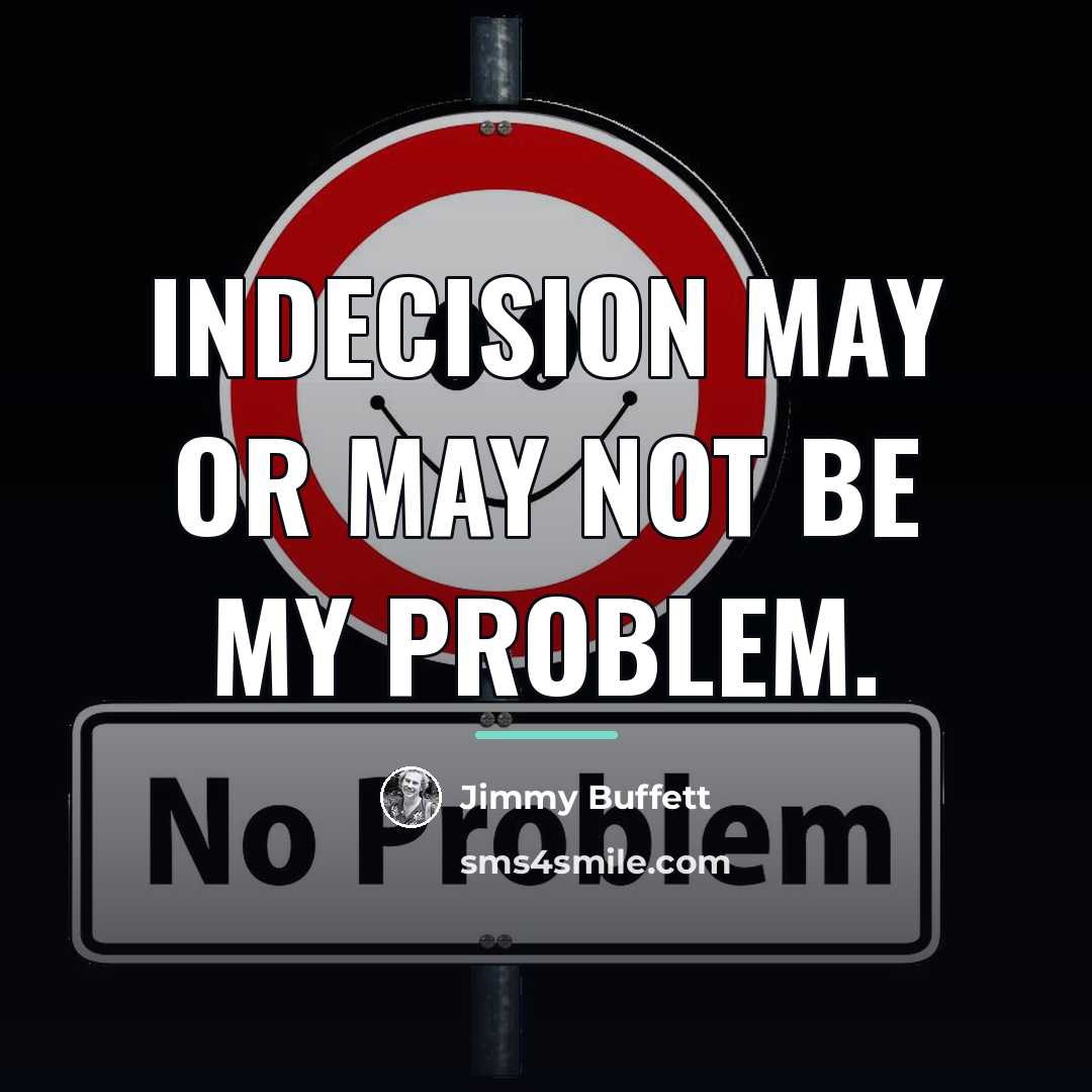 “Indecision may or may not be my problem.…” quote by Jimmy Buffett