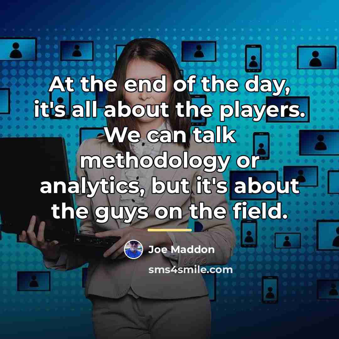 “At the end of the day, it's all about the…” quote by Joe Maddon