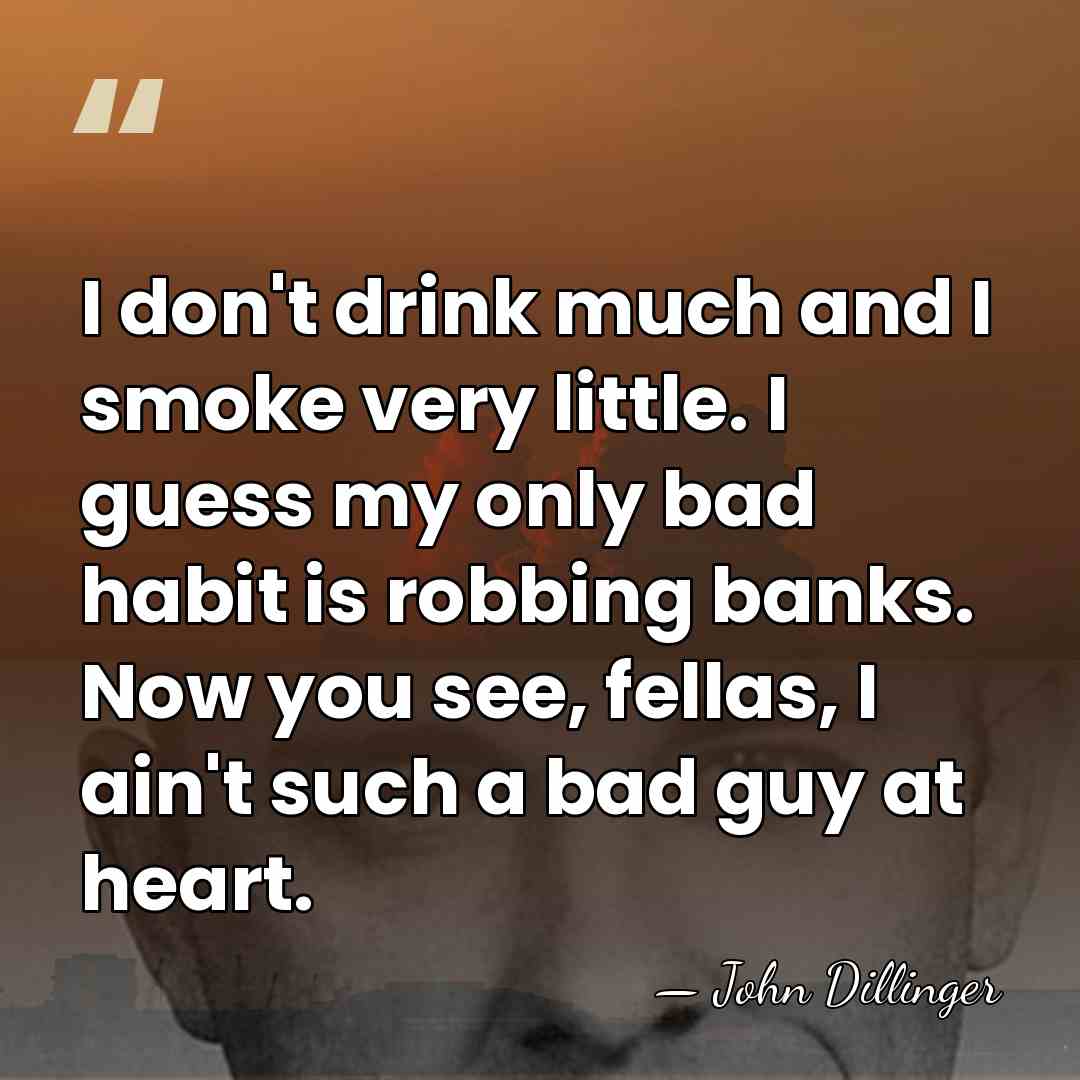 I don't drink much and I smoke very little. I guess my&hellip; - John Dillinger