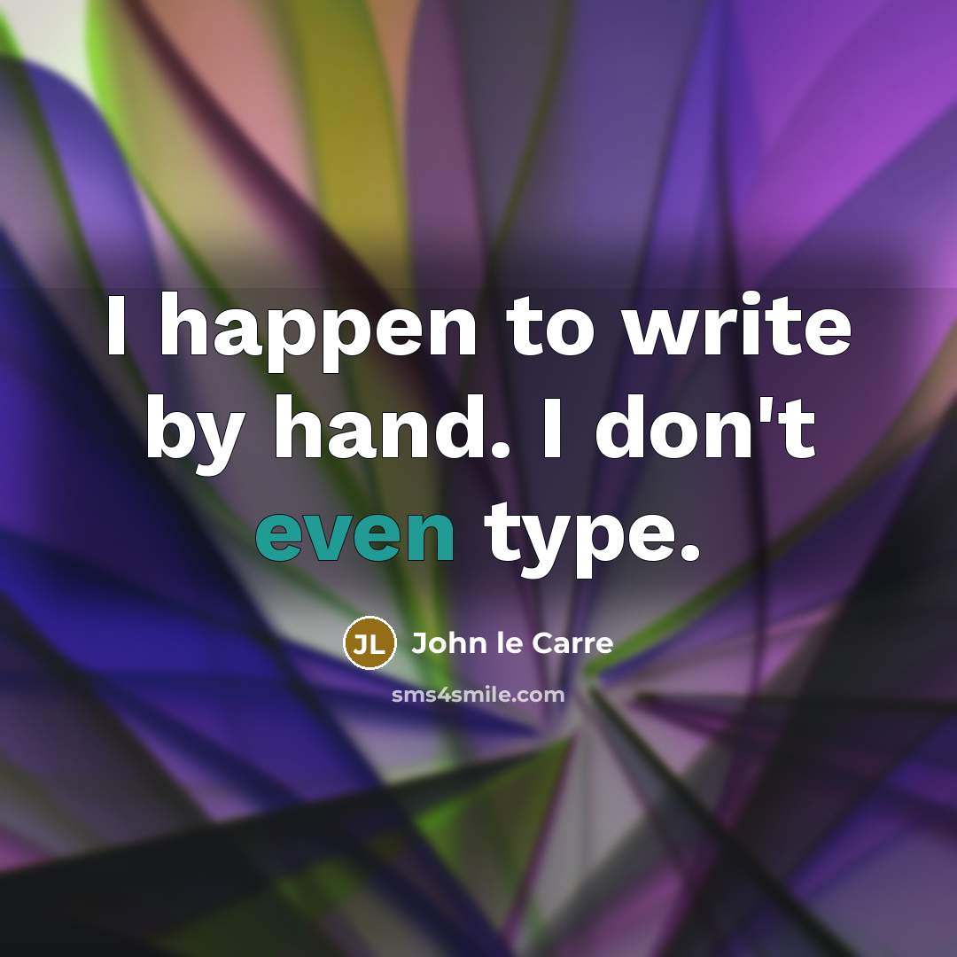 “I happen to write by hand. I don't even type.…” quote by John le Carre