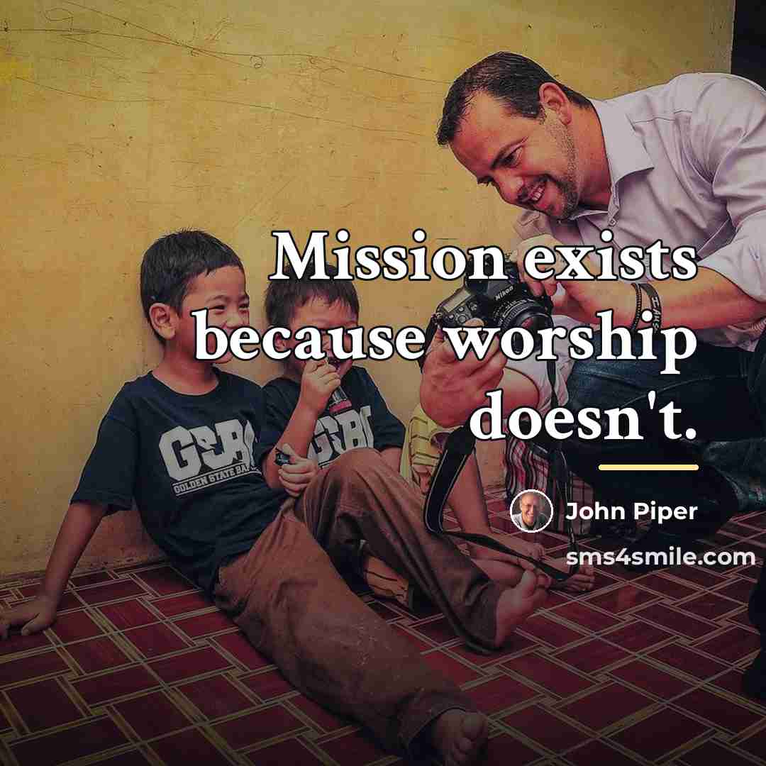 “Mission exists because worship doesn't.…” quote by John Piper