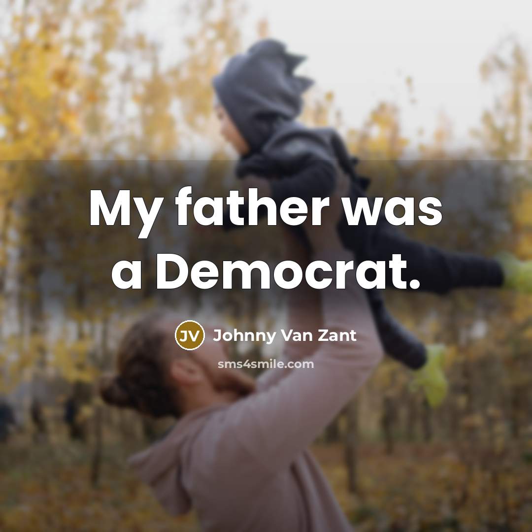 “My father was a Democrat.…” quote by Johnny Van Zant