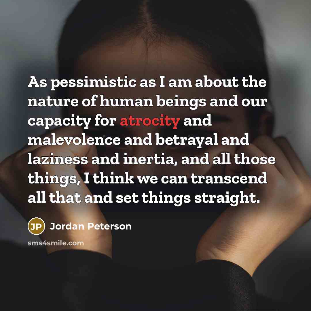 “As pessimistic as I am about the nature of human…” quote by Jordan Peterson