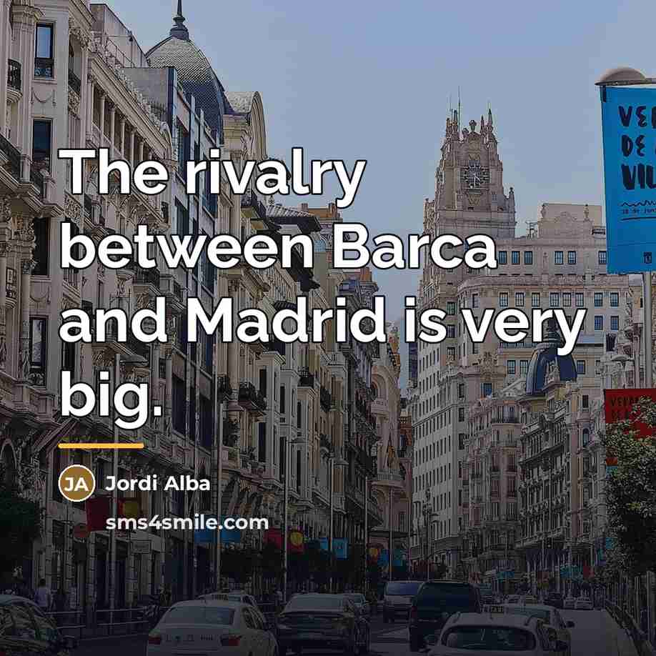 “The rivalry between Barca and Madrid is very big.…” quote by Jordi Alba