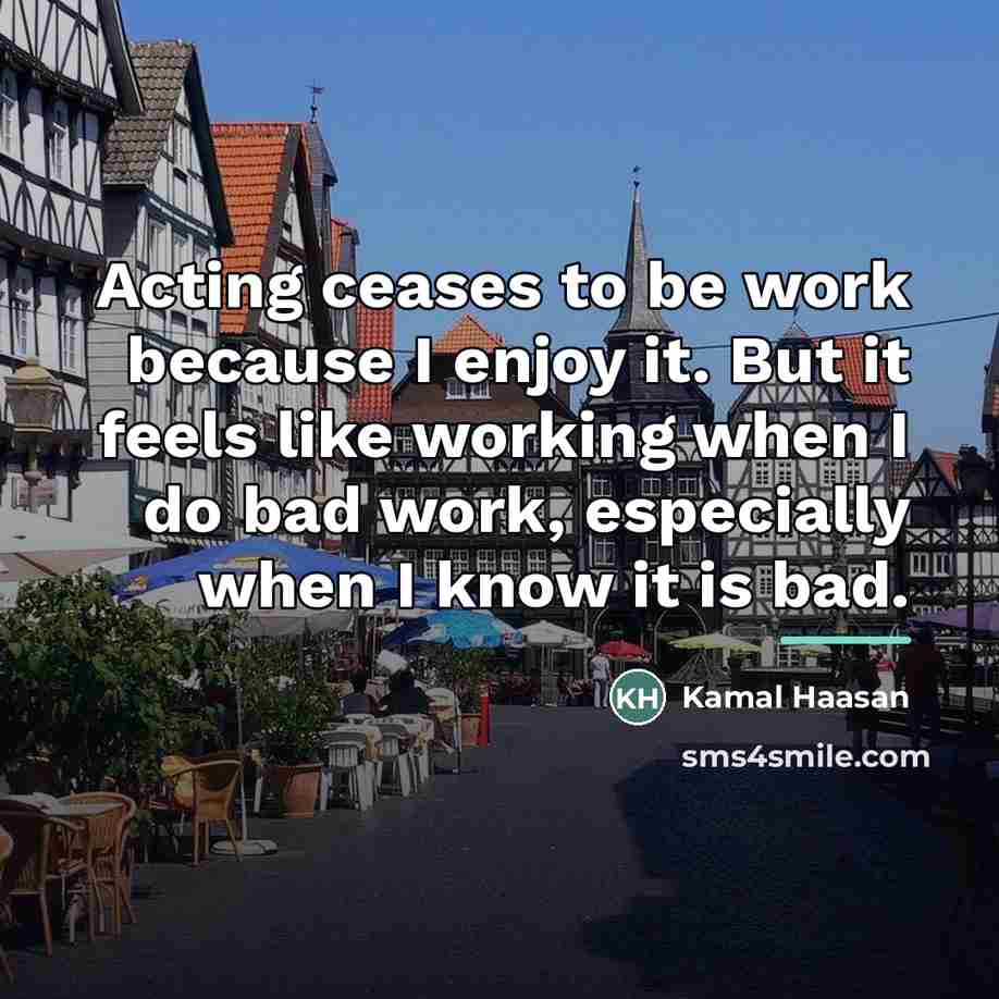 “Acting ceases to be work because I enjoy it. But…” quote by Kamal Haasan