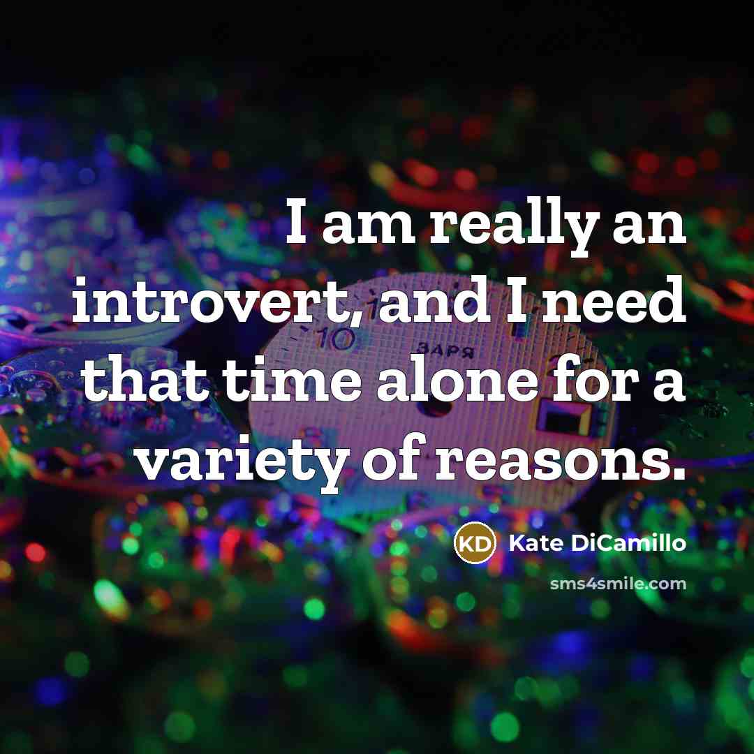 “I am really an introvert, and I need that time…” quote by Kate DiCamillo