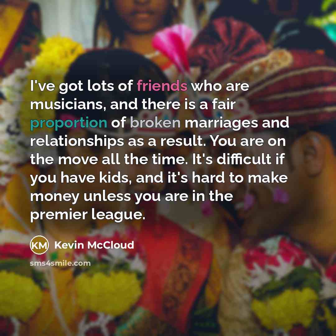 “I've got lots of friends who are musicians, and there…” quote by Kevin McCloud