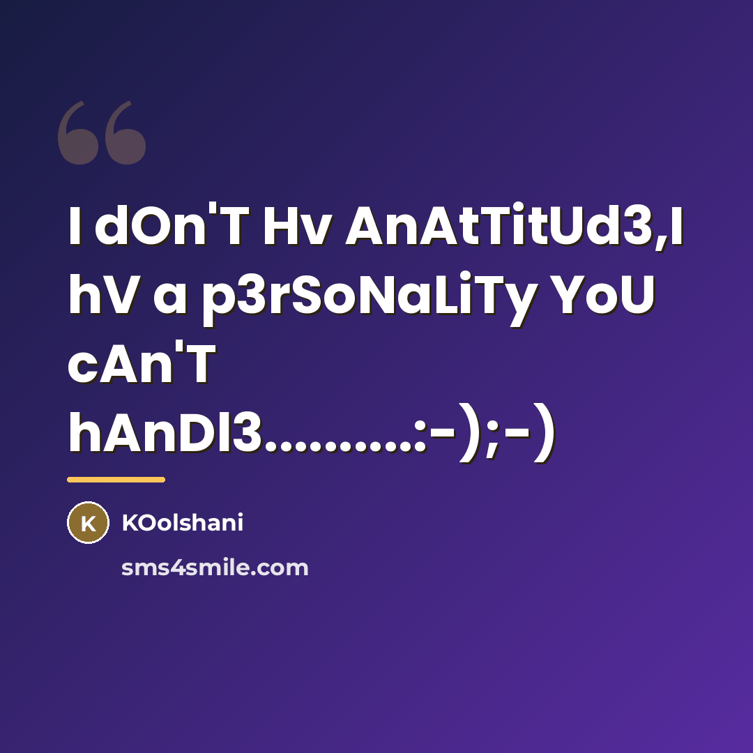 “I dOn'T Hv AnAtTitUd3,I hV a p3rSoNaLiTy YoU cAn'T hAnDl3..........:-);-)…” quote by KOolshani