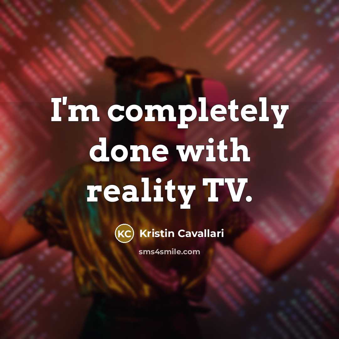 “I'm completely done with reality TV.” quote by Kristin Cavallari
