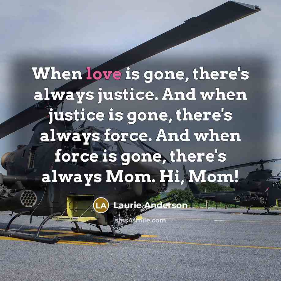 “When love is gone, there's always justice. And when justice…” quote by Laurie Anderson