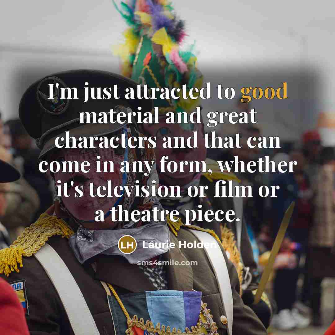 “I'm just attracted to good material and great characters and…” quote by Laurie Holden