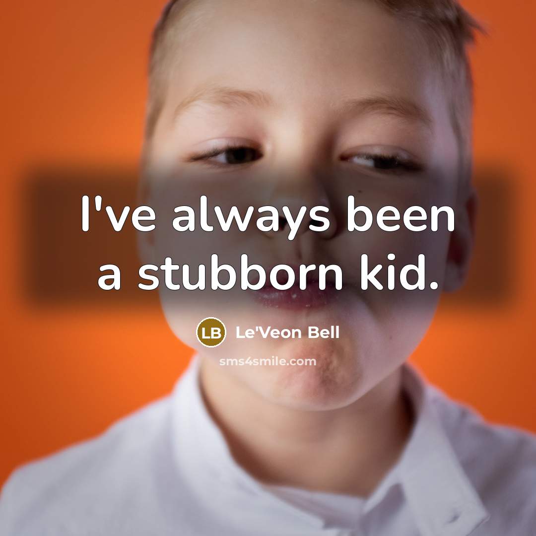 “I've always been a stubborn kid.…” quote by Le'Veon Bell