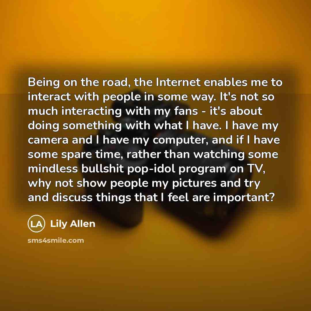 “Being on the road, the Internet enables me to interact…” quote by Lily Allen
