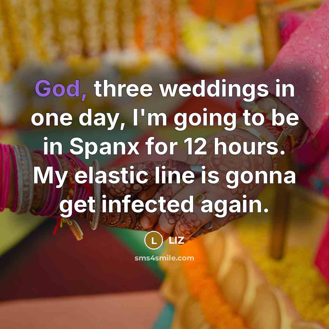 “God, three weddings in one day, I'm going to be…” quote by LIZ
