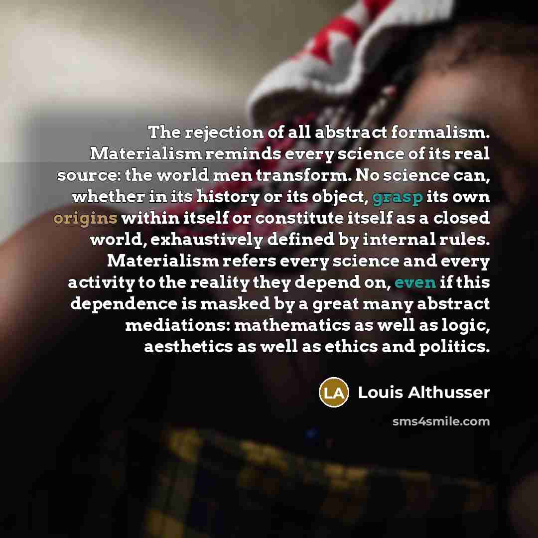 “The rejection of all abstract formalism. Materialism reminds every science…” quote by Louis Althusser