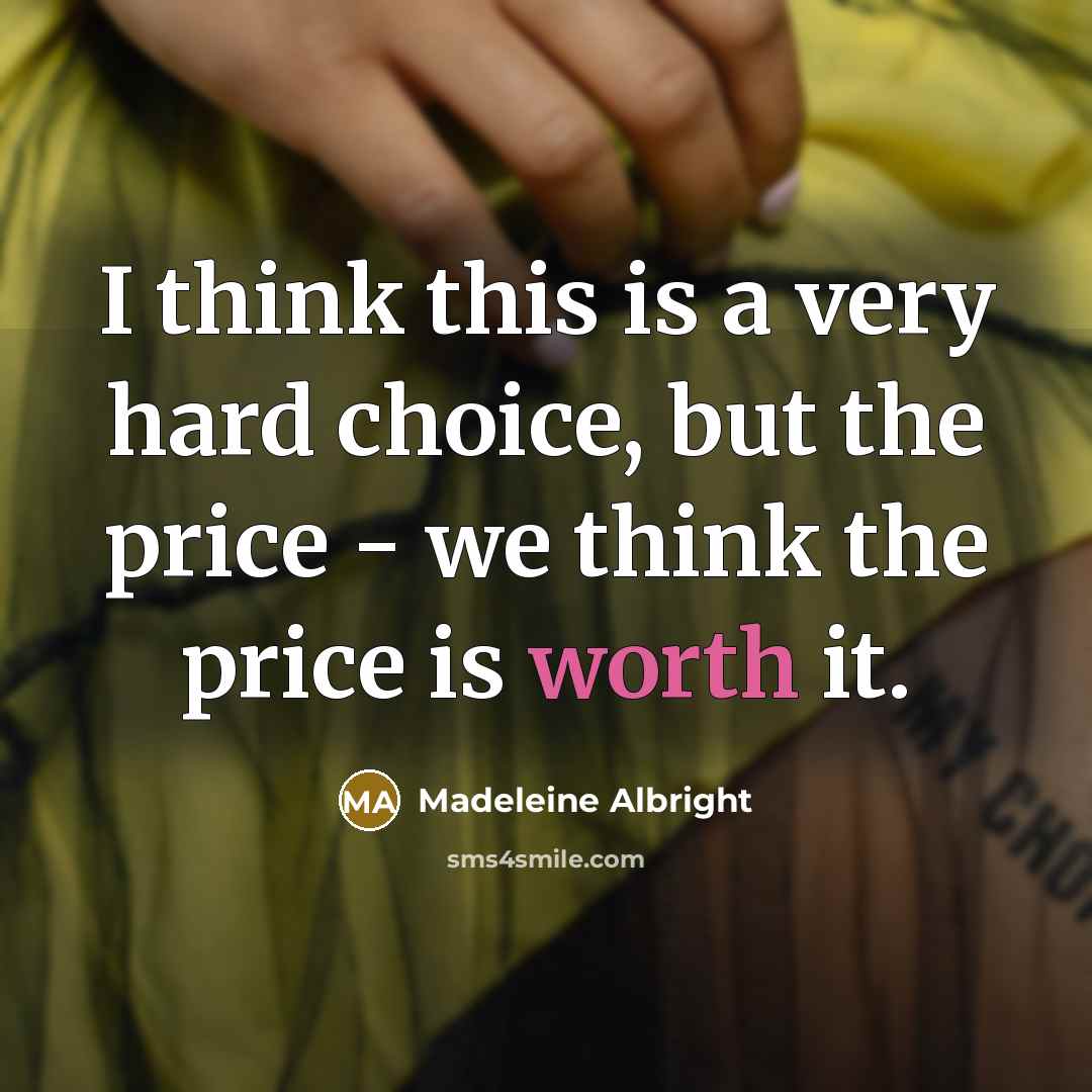 “I think this is a very hard choice, but the…” quote by Madeleine Albright