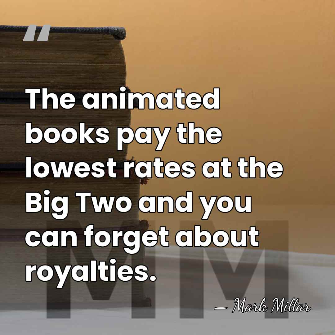 The animated books pay the lowest rates at the Big Two and&hellip; - Mark Millar