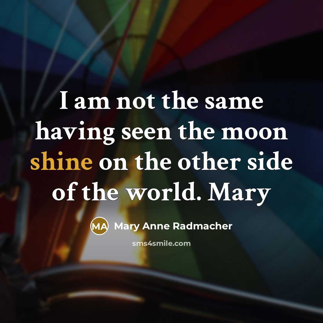 “I am not the same having seen the moon shine…” quote by Mary Anne Radmacher