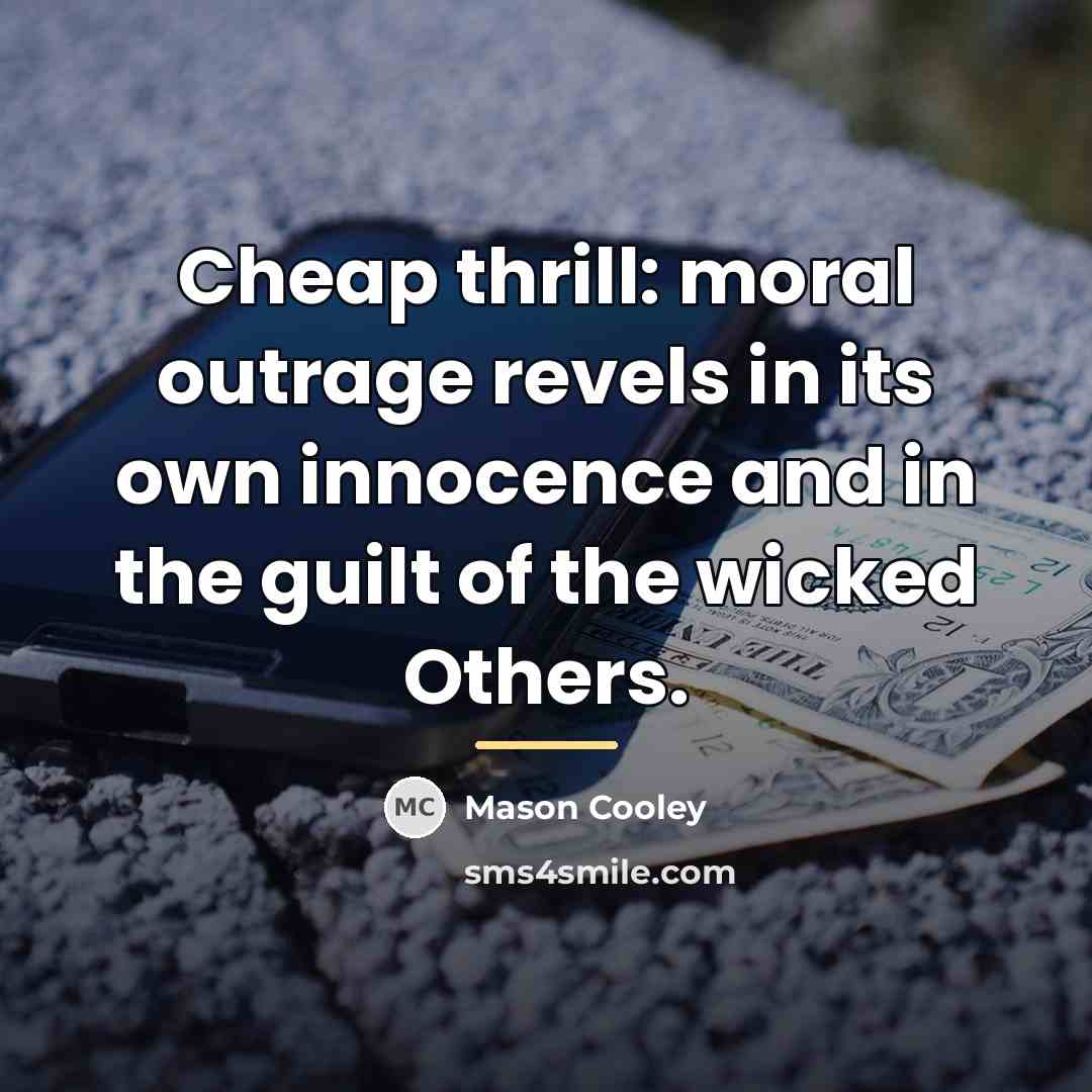 “Cheap thrill: moral outrage revels in its own innocence and…” quote by Mason Cooley