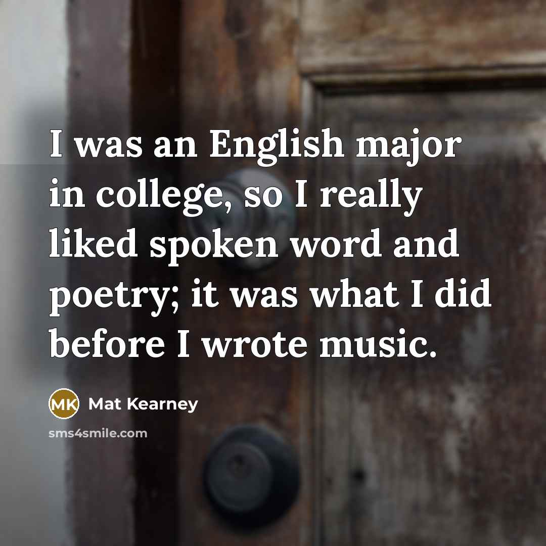 “I was an English major in college, so I really…” quote by Mat Kearney