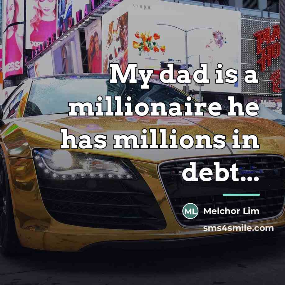 “My dad is a millionaire he has millions in debt...…” quote by Melchor Lim