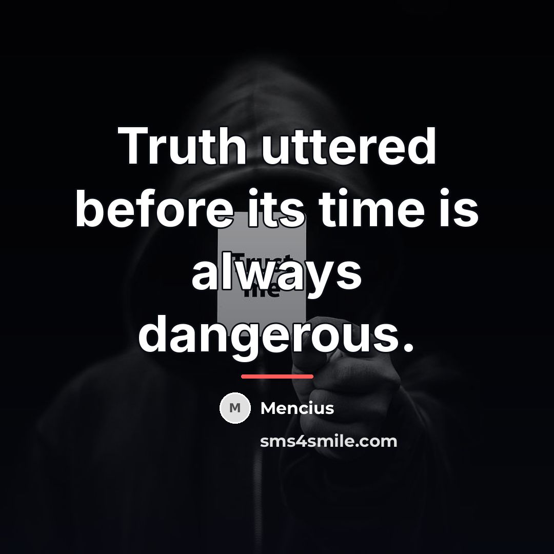 “Truth uttered before its time is always dangerous.…” quote by Mencius