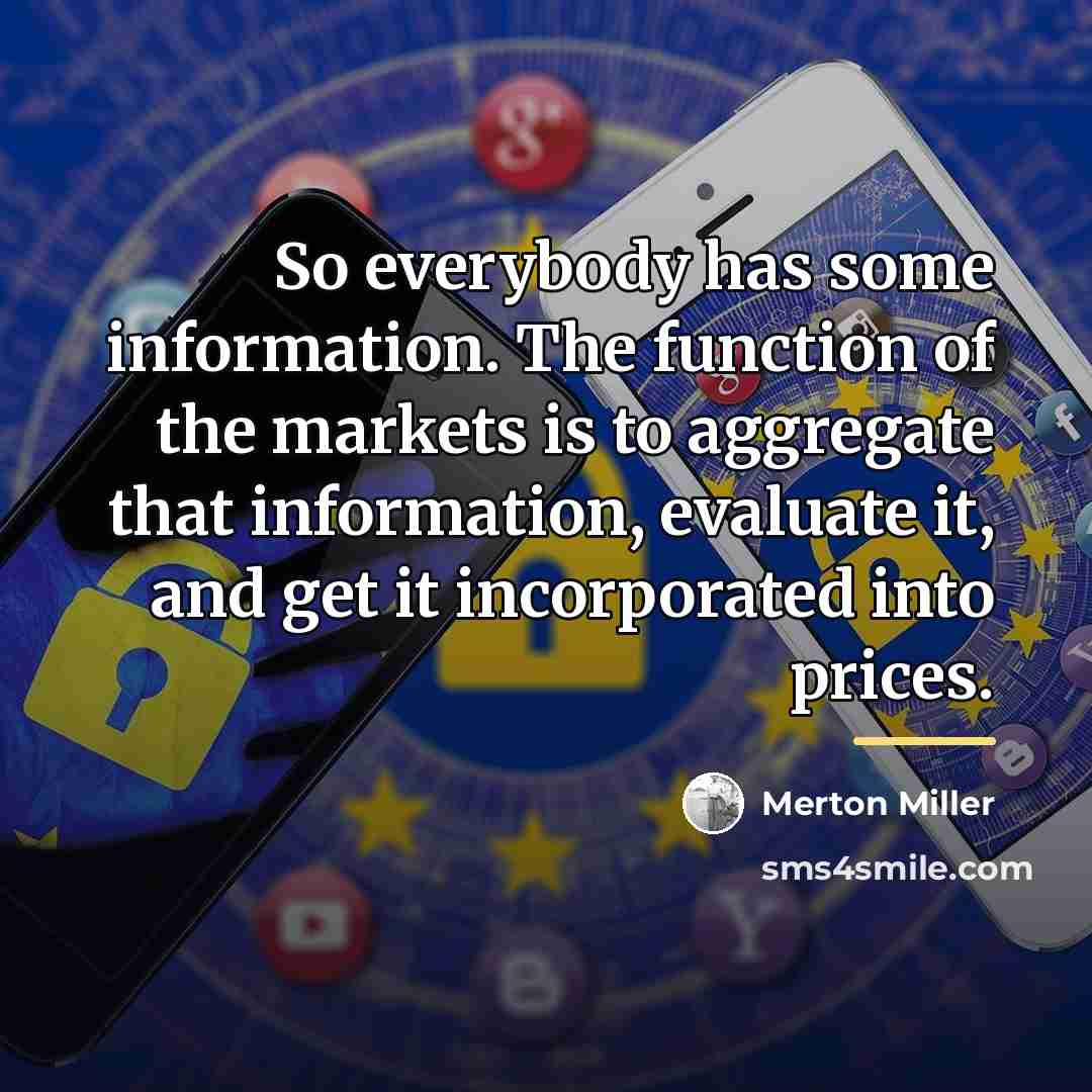 “So everybody has some information. The function of the markets…” quote by Merton Miller