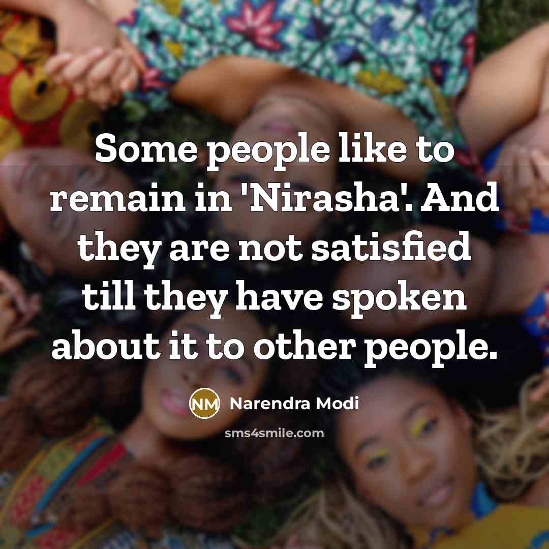 “Some people like to remain in 'Nirasha'. And they are…” quote by Narendra Modi
