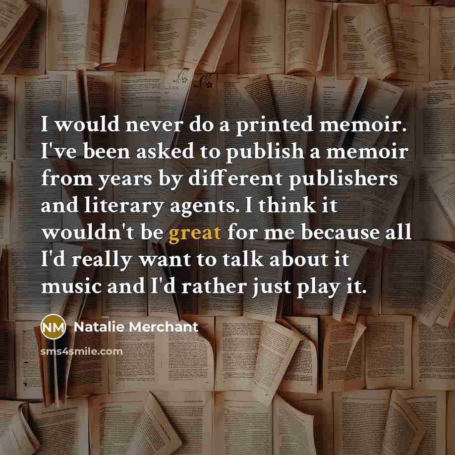 “I would never do a printed memoir. I've been asked…” quote by Natalie Merchant