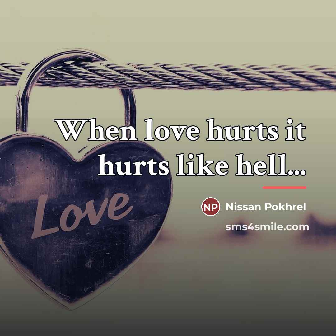 “When love hurts it hurts like hell...…” quote by Nissan Pokhrel