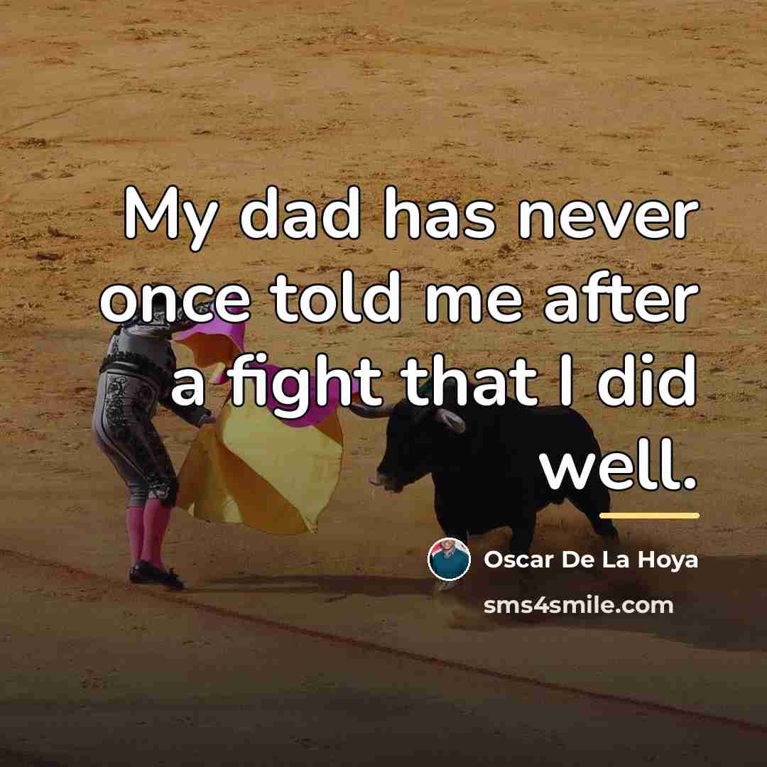“My dad has never once told me after a fight…” quote by Oscar De La Hoya