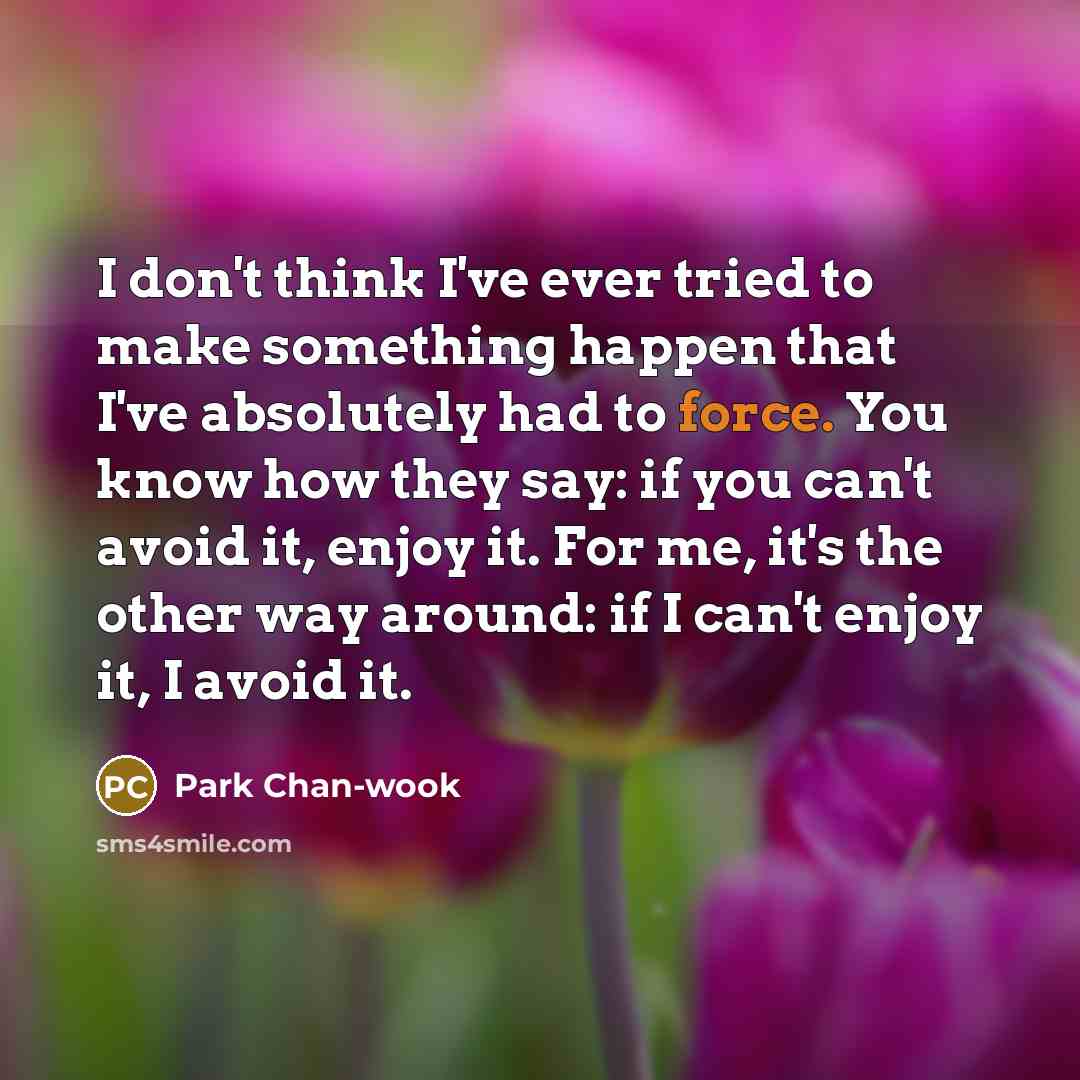 “I don't think I've ever tried to make something happen…” quote by Park Chan-wook