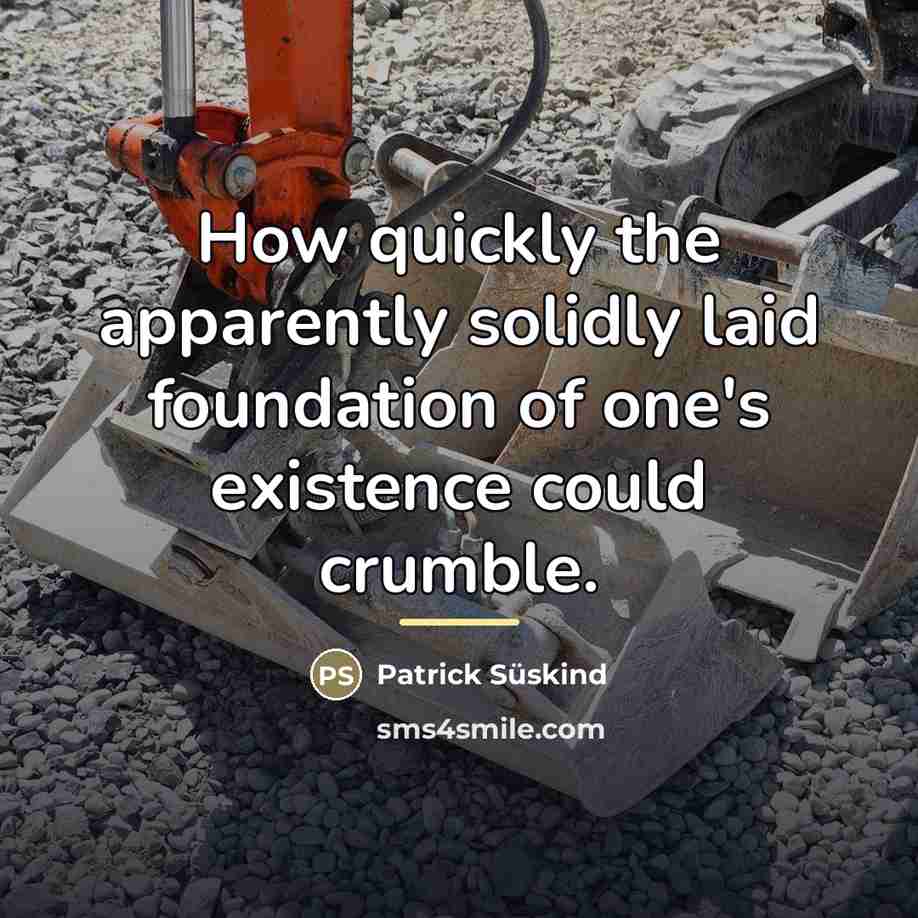 “How quickly the apparently solidly laid foundation of one's existence…” quote by Patrick Süskind