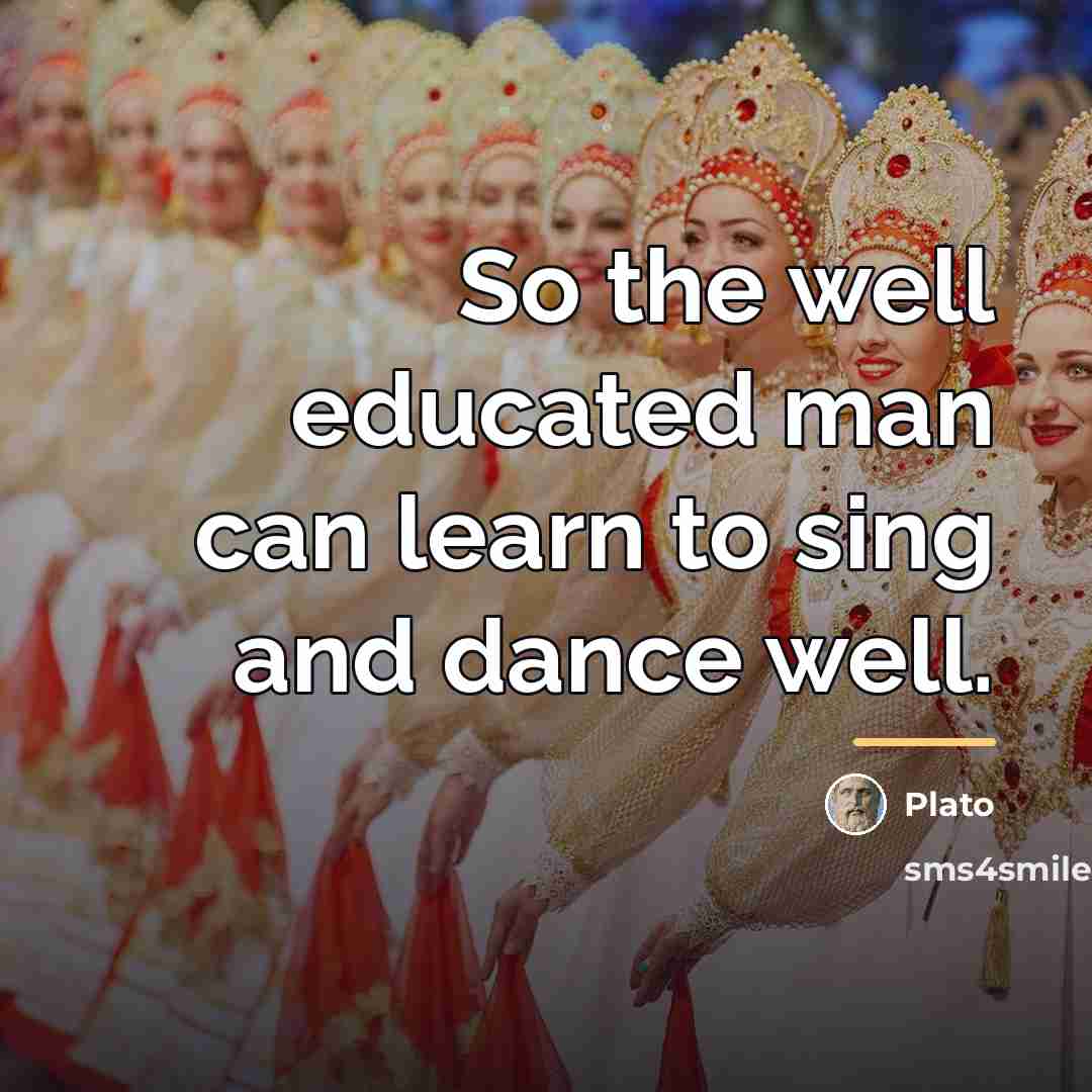 “So the well educated man can learn to sing and…” quote by Plato