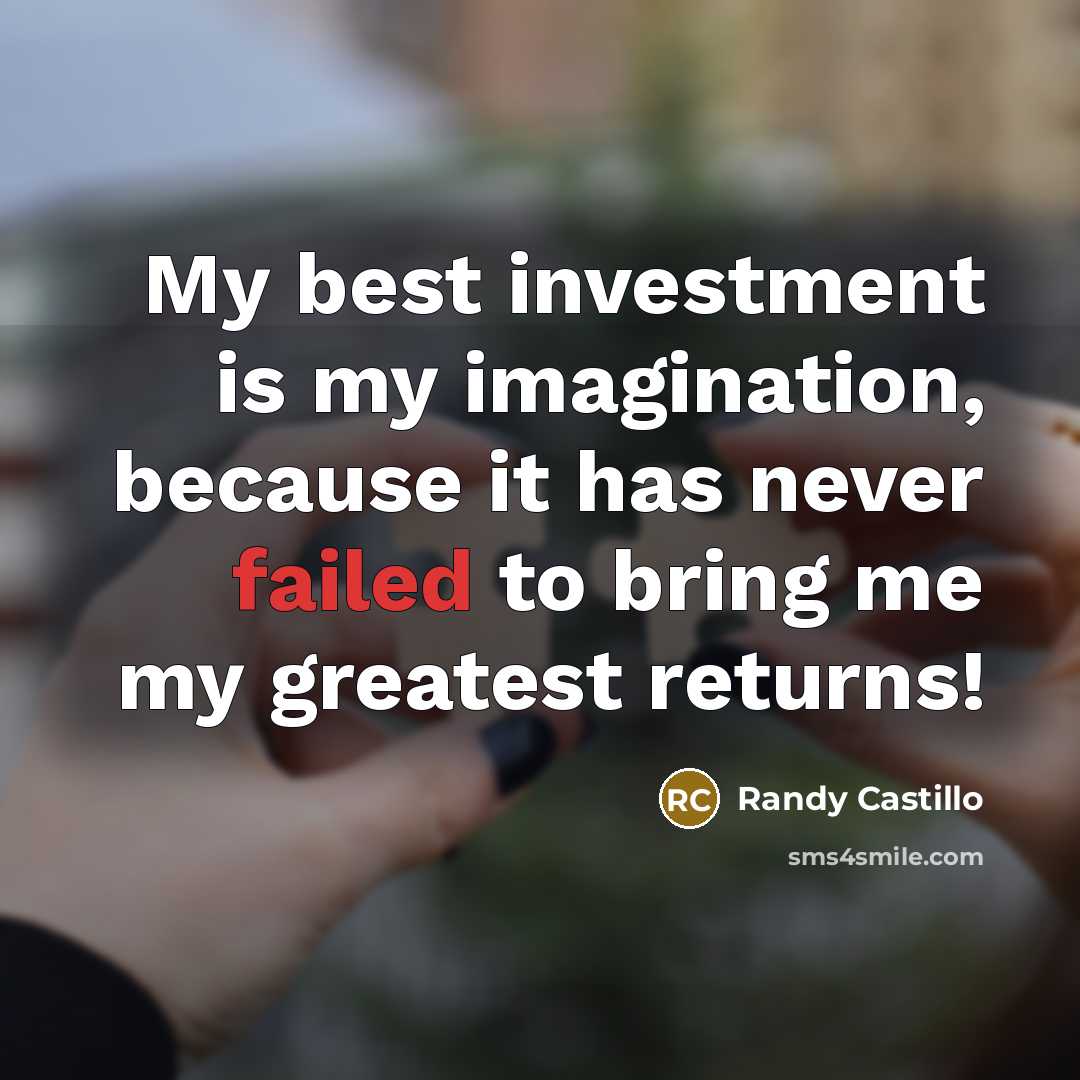 “My best investment is my imagination, because it has never…” quote by Randy Castillo