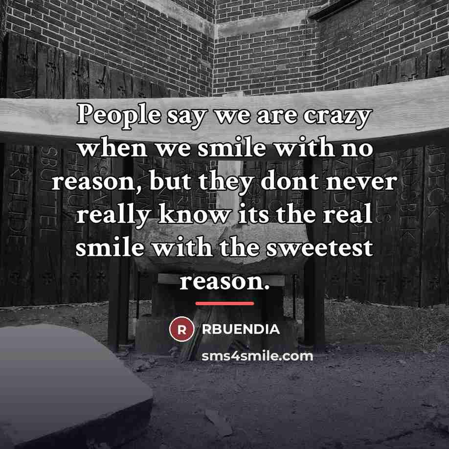 “People say we are crazy when we smile with no…” quote by RBUENDIA