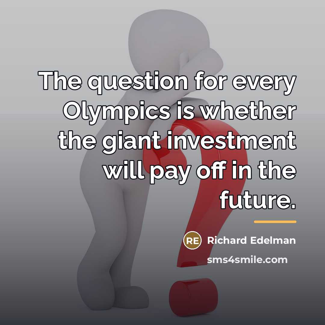 “The question for every Olympics is whether the giant investment…” quote by Richard Edelman